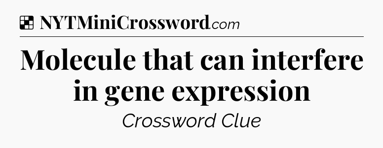 Solution: Molecule that can interfere in gene expression - NYT Crossword