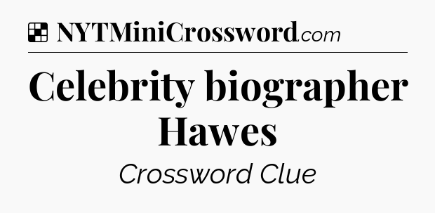 Solution: Celebrity biographer Hawes - NYT Crossword
