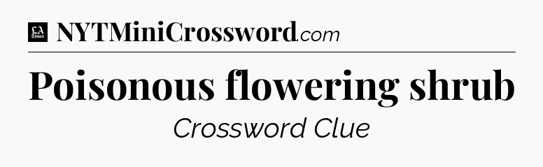 Poisonous flowering shrub - LA Times Crossword