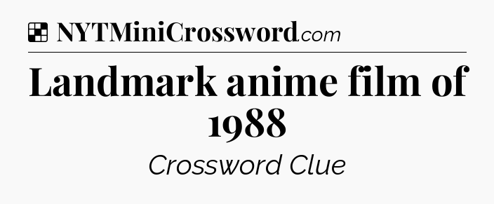 Solution: Landmark anime film of 1988 - NYT Crossword