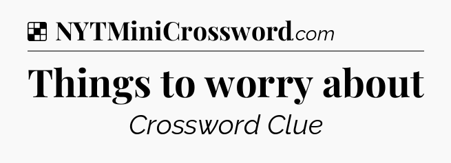 Solution: Things to worry about - NYT Crossword