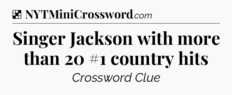Solution: Singer Jackson with more than 20 #1 country hits - NYT Crossword