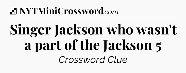 Solution: Singer Jackson who wasn't a part of the Jackson 5 - NYT Crossword