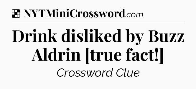 Solution: Drink disliked by Buzz Aldrin [true fact!] - NYT Crossword