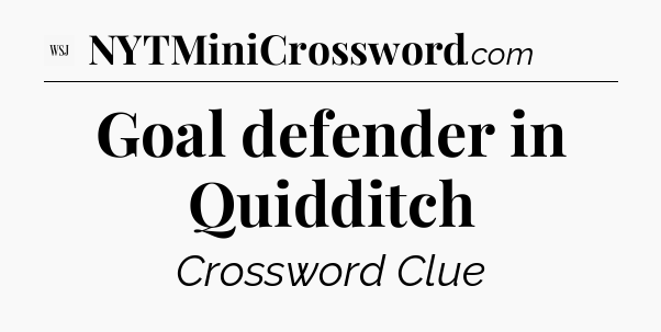 Goal defender in Quidditch - WSJ Crossword