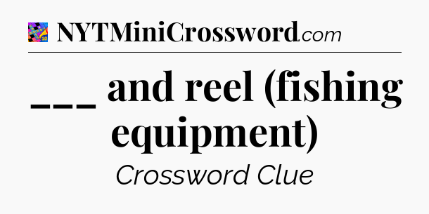 ___ and reel (fishing equipment) Crossword Clue