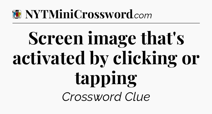 Screen image that's activated by clicking or tapping Crossword Clue