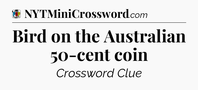 Bird on the Australian 50-cent coin Crossword Clue