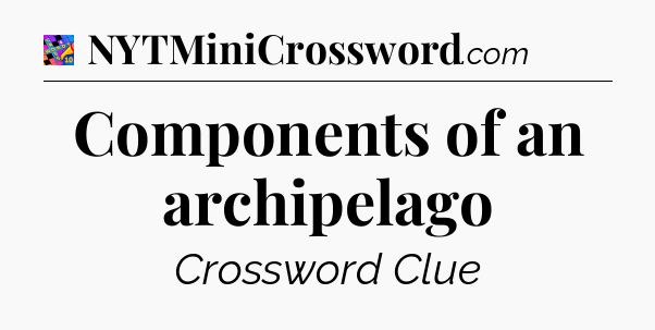 Components of an archipelago Crossword Clue