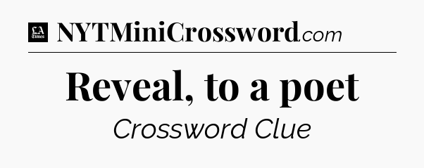 Reveal, to a poet - LA Times Crossword