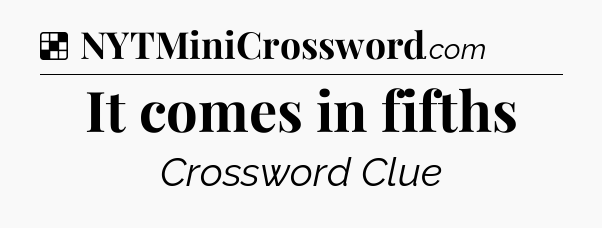 Solution: It comes in fifths - NYT Crossword