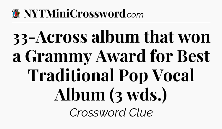 33-Across album that won a Grammy Award for Best Traditional Pop Vocal Album (3 wds.) Crossword Clue