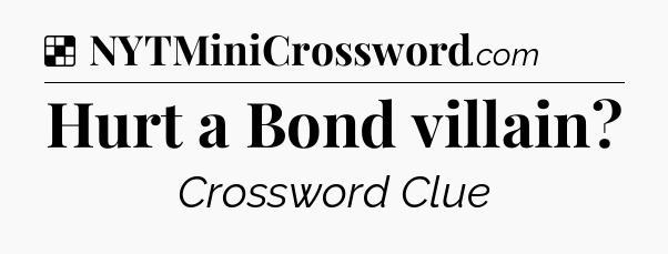 Solution: Hurt a Bond villain - NYT Crossword