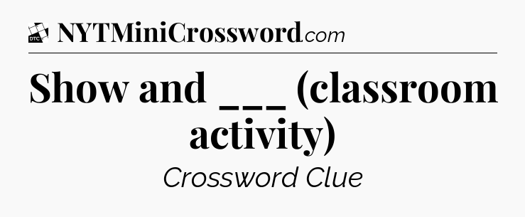 Show and ___ (classroom activity) - Daily Themed Classic Crossword