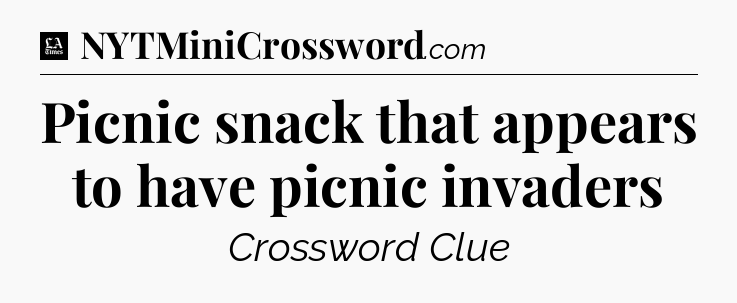 Picnic snack that appears to have picnic invaders - LA Times Crossword