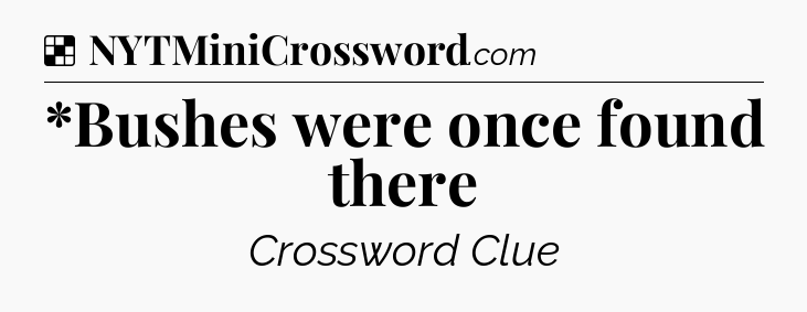 Solution: *Bushes were once found there - NYT Crossword