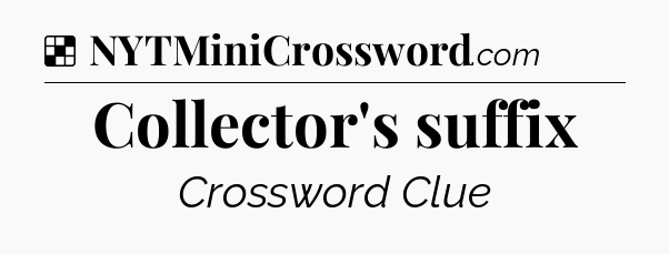 Solution: Collector's suffix - NYT Crossword