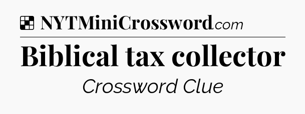 Solution: Biblical tax collector - NYT Crossword
