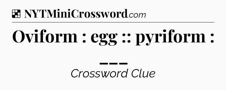 Solution: Oviform : egg :: pyriform : ___ - NYT Crossword