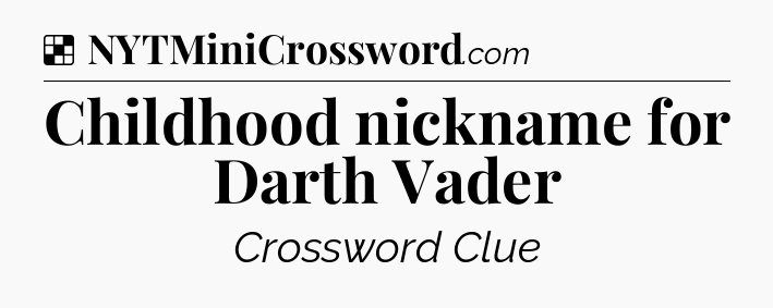 Solution: Childhood nickname for Darth Vader - NYT Crossword