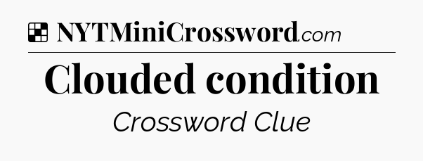 Solution: Clouded condition - NYT Crossword
