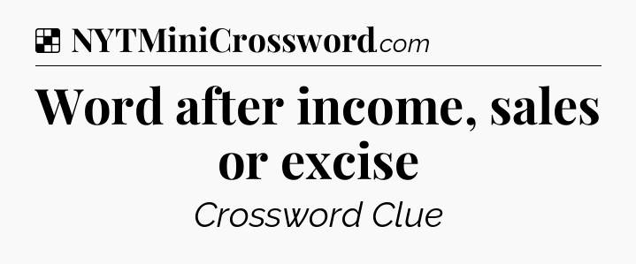 Solution: Word after income, sales or excise - NYT Crossword