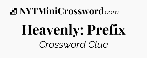Solution: Heavenly: Prefix - NYT Crossword