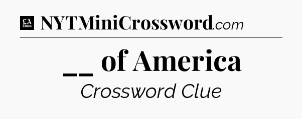 __ of America - LA Times Crossword