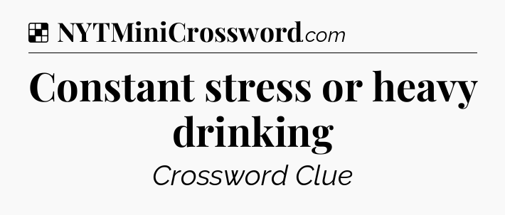 Solution: Constant stress or heavy drinking - NYT Crossword