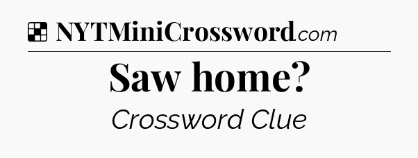 Solution: Saw home - NYT Crossword