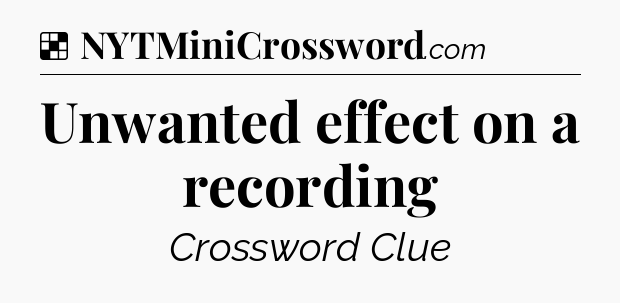 Solution: Unwanted effect on a recording - NYT Crossword