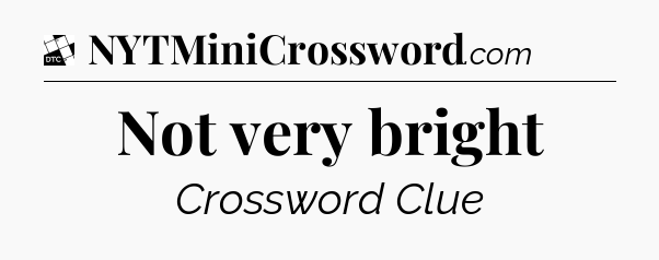 Not very bright - Daily Themed Classic Crossword
