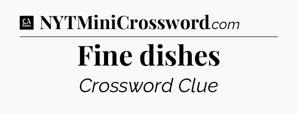Fine dishes - LA Times Crossword