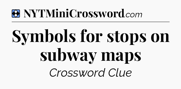 Solution: Symbols for stops on subway maps - NYT Mini Crossword