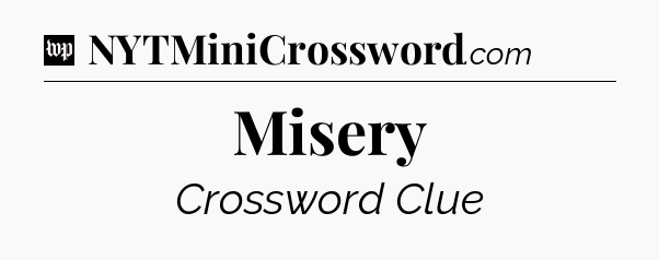 Misery Crossword Clue