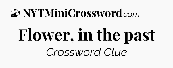Flower, in the past - Daily Themed Classic Crossword