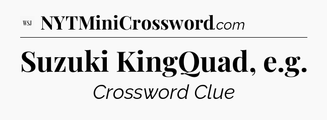 Suzuki KingQuad, e.g - WSJ Crossword