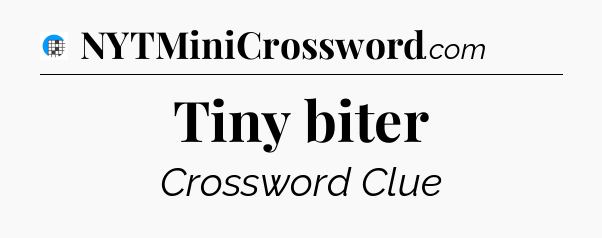 Tiny biter Crossword Clue