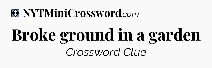 Solution: Broke ground in a garden - NYT Mini Crossword