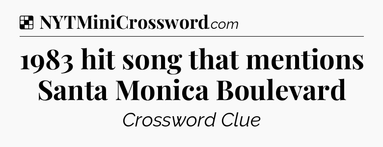 Solution: 1983 hit song that mentions Santa Monica Boulevard - NYT Crossword
