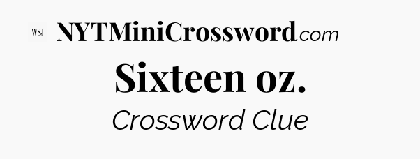 Sixteen oz - WSJ Crossword