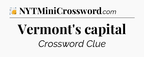 Vermont's capital - 7 Little Words