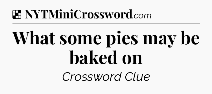 Solution: What some pies may be baked on - NYT Crossword