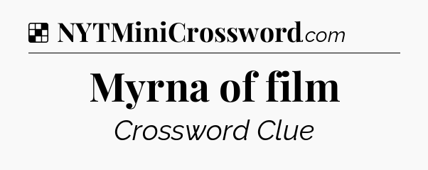 Solution: Myrna of film - NYT Crossword