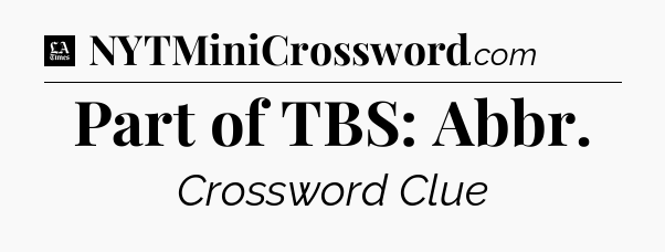 Part of TBS: Abbr - LA Times Crossword