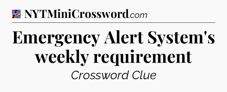 Emergency Alert System's weekly requirement Crossword Clue