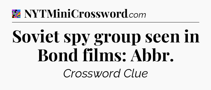 Soviet spy group seen in Bond films: Abbr Crossword Clue