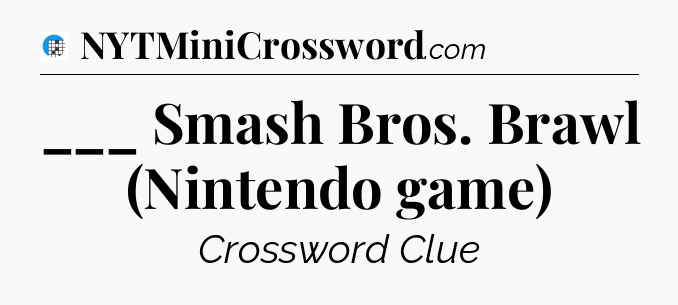 ___ Smash Bros. Brawl (Nintendo game) Crossword Clue