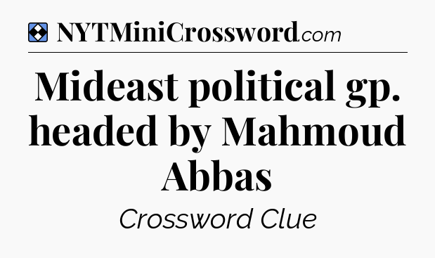 Solution: Mideast political gp. headed by Mahmoud Abbas - NYT Mini Crossword