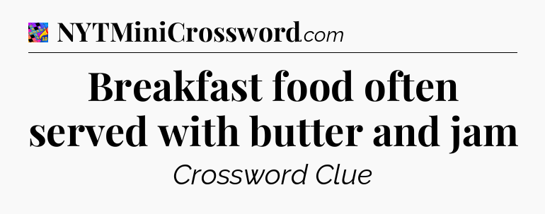 Breakfast food often served with butter and jam Crossword Clue